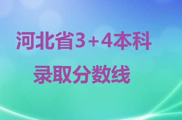 2024年河北省3+4本科錄取分?jǐn)?shù)線(xiàn) 招生問(wèn)答 2024年河北省3+4本科錄取分?jǐn)?shù)線(xiàn) 招生問(wèn)答